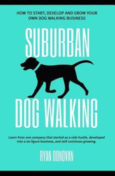 Paperback Suburban Dog Walking: How to Start, Develop and Grow Your Own Dog Walking Business Book