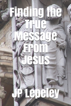 Paperback Finding the True Message From Jesus Book