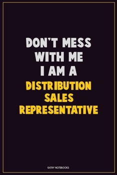 Paperback Don't Mess With Me, I Am A Distribution Sales Representative: Career Motivational Quotes 6x9 120 Pages Blank Lined Notebook Journal Book