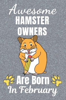 Awesome Hamster Owners Are Born In February: Hamster gifts. This Hamster Notebook / Hamster journal has a cool cover. It is 6x9in size with 110+ lined ... Hamster lover gifts. Hamster presents.