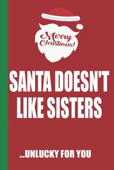 Merry Christmas Santa Doesn't Like Sisters Unlucky For You: Funny Blank Lined Notebook | Blank Journal Great Gag Gift for Friends and Family | Better Than a Card | Perfect Stocking Stuffer