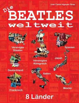 Die Beatles Weltweit: 8 L�nder - Vereinigtes K�nigreich, Vereinigte Staaten...: Deutschland, Spanien, Italien, Frankreich, Japan, Mexiko.