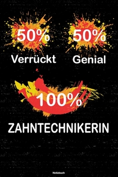 50% Verrückt 50% Genial 100% Zahntechnikerin Notizbuch: Zahntechnikerin Journal DIN A5 liniert 120 Seiten Geschenk (German Edition)