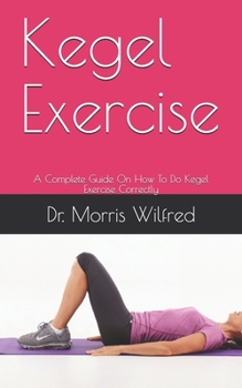 Paperback Kegel Exercise: A Complete Guide On How To Do Kegel Exercise Correctly Book