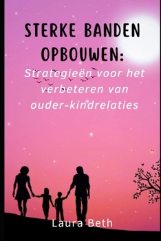 Sterke banden opbouwen: Strategieën voor het verbeteren van ouder-kindrelaties