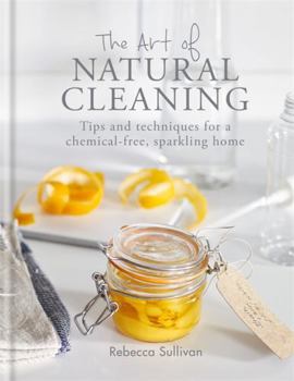 Hardcover The Art of Natural Cleaning: Tips and Techniques for a Chemical-Free Sparkling Home Book