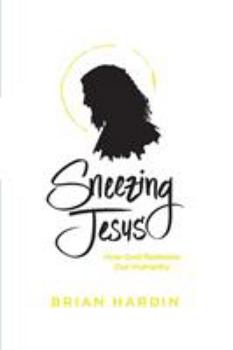 Paperback Sneezing Jesus: How God Redeems Our Humanity Book