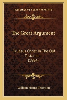 Paperback The Great Argument: Or Jesus Christ In The Old Testament (1884) Book