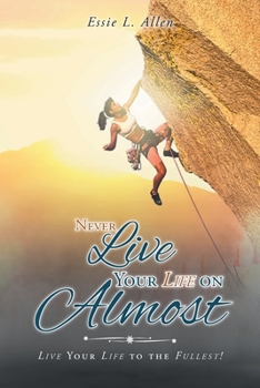 Paperback Never Live Your Life on Almost: Live Your Life to the Fullest! Book