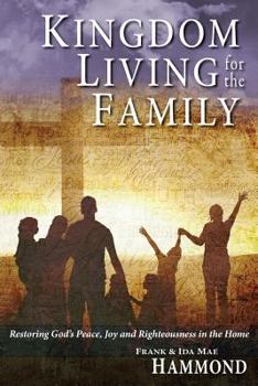 Paperback Kingdom Living for the Family - Restoring God's Peace, Joy and Righteousness in the Home Book