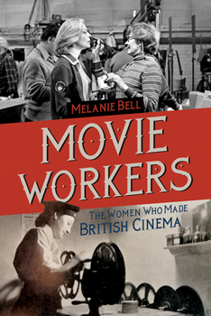 Movie Workers: The Women Who Made British Cinema - Book  of the Women and Film History International