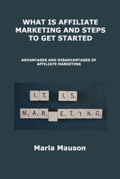 Paperback What Is Affiliate Marketing and Steps to Get Started: Advantages and Disadvantages of Affiliate Marketing Book