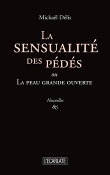 La sensualité des pédés: ou La peau grande ouverte (L'Écarlate) (French Edition)