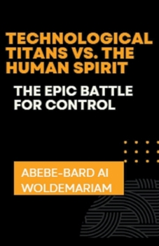 Paperback Technological Titans vs. The Human Spirit: The Epic Battle for Control Book