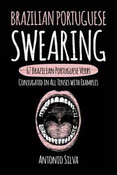 Paperback Brazilian Portuguese Swearing: 67 Brazilian Portuguese Verbs Conjugated in All Tenses with Examples Book