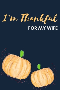 Paperback I'm Thankful For My Wife: Thanksgiving Pumpkin Journal Notebook Book