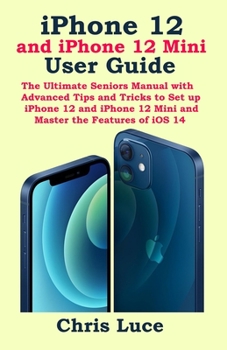 Paperback iPhone 12 and iPhone 12 Mini User Guide: The Ultimate Seniors Manual with Advanced Tips and Tricks to Set up iPhone 12 and iPhone 12 Mini and Master t Book