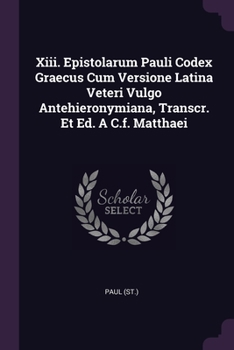 Paperback Xiii. Epistolarum Pauli Codex Graecus Cum Versione Latina Veteri Vulgo Antehieronymiana, Transcr. Et Ed. A C.f. Matthaei Book