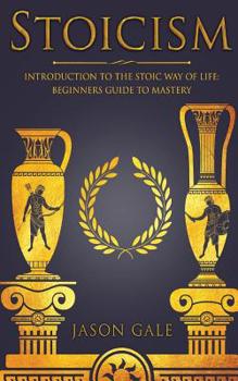 Paperback Stoicism: Introduction to the Stoic Way of Life: Beginners Guide to Mastery Book