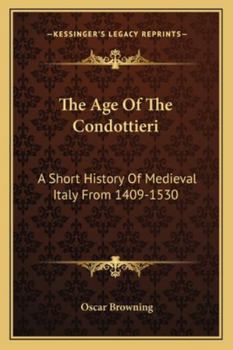 Paperback The Age Of The Condottieri: A Short History Of Medieval Italy From 1409-1530 Book