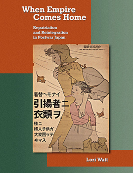 When Empire Comes Home: Repatriation and Reintegration in Postwar Japan - Book #317 of the Harvard East Asian Monographs