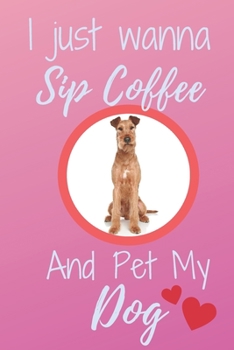 I Just Wanna Sip Coffee And Pet My Dog - Notebook Irish Terrier Dog: signed Notebook/Journal Book to Write in, (6" x 9"), 120 Pages