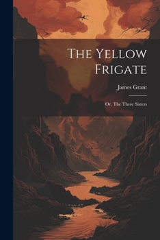 Paperback The Yellow Frigate: Or, The Three Sisters Book