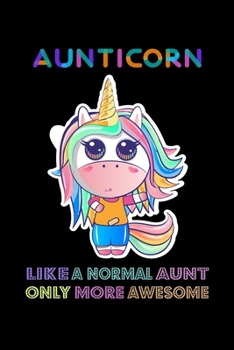 AUNTICORN LIKE A NORMAL AUNT ONLY MORE AWSOME: Auntie Notebook Gift - Unicorn Aunticorn Gift for Auntie Gift, New Aunt Gifts, Funny Aunt Gifts, Auntie ... 120 Pages, 6x9, Soft Cover, Matte Finish