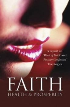 Paperback Faith, Health and Prosperity: A Report on 'Word of Faith' and 'Positive Confession' Theologies Book