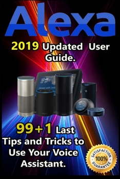 Paperback Alexa: 2019 Updated User Guide . 99+1 Last Tips and Tricks to Use Your Voice Assistant. Book