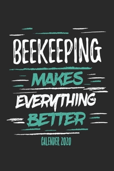 Beekeeping Makes Everything Better Calender 2020: Funny Cool Beekeeper Calender 2020 | Monthly & Weekly Planner - 6x9 - 128 Pages - Cute Gift For All Beekeepers, Apiculture Enthusiasts, Lovers
