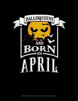 Paperback Halloqueens Are Born in April: Graph Paper Notebook - 0.25 Inch (1/4) Squares Book
