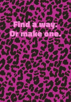 Paperback Find a Way. Or Make One: Pink Leopard Print Notebook With Inspirational and Motivational Quote (Animal Fur Pattern). College Ruled (Lined) Jour Book