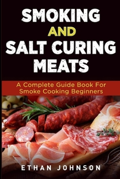 Paperback Smoking and Salt Curing Meats: A Complete Guide Book For Smoke Cooking Beginners Book
