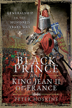 Hardcover The Black Prince and King Jean II of France: Generalship in the Hundred Years War Book