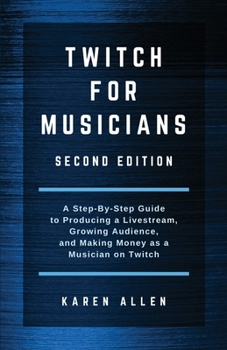 Paperback Twitch for Musicians: A Step-by-Step Guide to Producing a Livestream, Growing Audience, and Making Money as a Musician on Twitch Book