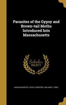 Hardcover Parasites of the Gypsy and Brown-Tail Moths Introduced Into Massachusetts Book