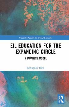 Eil Education for the Expanding Circle: A Japanese Model - Book  of the Routledge Studies in World Englishes