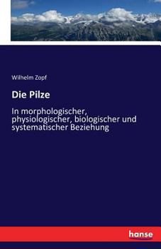 Paperback Die Pilze: In morphologischer, physiologischer, biologischer und systematischer Beziehung [German] Book