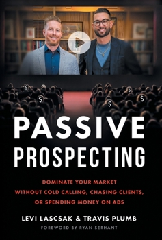 Hardcover Passive Prospecting: Dominate Your Market without Cold Calling, Chasing Clients, or Spending Money on Ads Book