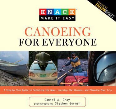 Paperback Knack Canoeing for Everyone: A Step-By-Step Guide to Selecting the Gear, Learning the Strokes, and Planning Your Trip Book