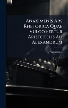 Hardcover Anaximenis Ars Rhetorica Quae Vulgo Fertur Aristotelis Ad Alexandrum [Latin] Book