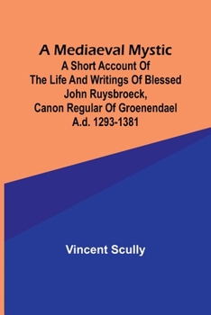 Paperback A Mediaeval Mystic; A Short Account of the Life and Writings of Blessed John Ruysbroeck, Canon Regular of Groenendael A.D. 1293-1381 Book