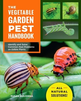 Paperback The Vegetable Garden Pest Handbook: Identify and Solve Common Pest Problems on Edible Plants - All Natural Solutions! Book