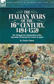 The Italian Wars of the 16th Century, 1494-1559: The Struggle for Domination of the Apennine Peninsula by France and Spain