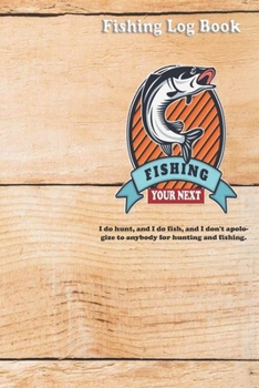 I do hunt, and I do fish, and I don't apologize to anybody for hunting and fishing.: Fishing Log Book : Blank Lined Journal Notebook, 110 Pages, Soft Matte Cover, 6 x 9 In