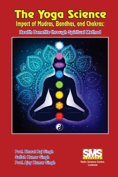 Paperback The Yoga Science - Impact of Mudras, Bandhas, and Chakras: Health Benefits Through Spiritual Method Book