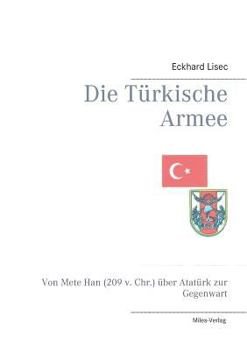 Paperback Die Türkische Armee: Von Mete Han (209 v. Chr.) über Atatürk zur Gegenwart [German] Book