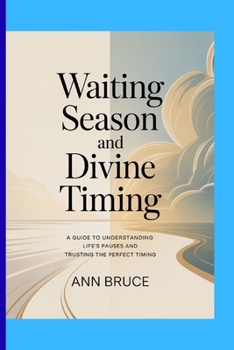 Waiting Season And Divine Timing: A guide to understanding life's pauses and trusting the perfect timing.