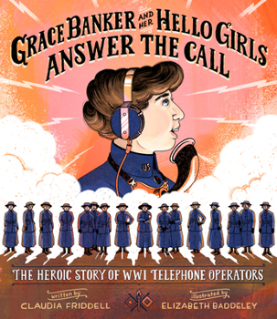 Hardcover Grace Banker and Her Hello Girls Answer the Call: The Heroic Story of Wwi Telephone Operators Book